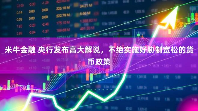 米牛金融 央行发布高大解说，不绝实施好胁制宽松的货币政策