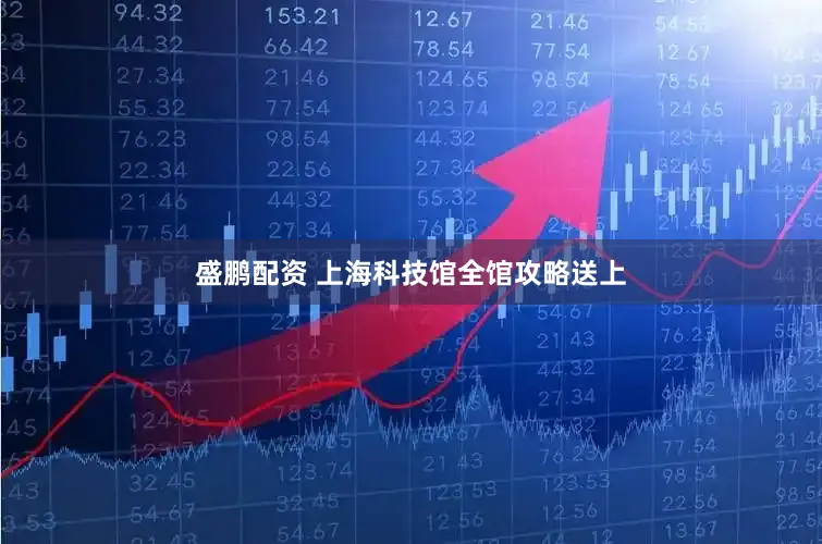 盛鹏配资 上海科技馆全馆攻略送上