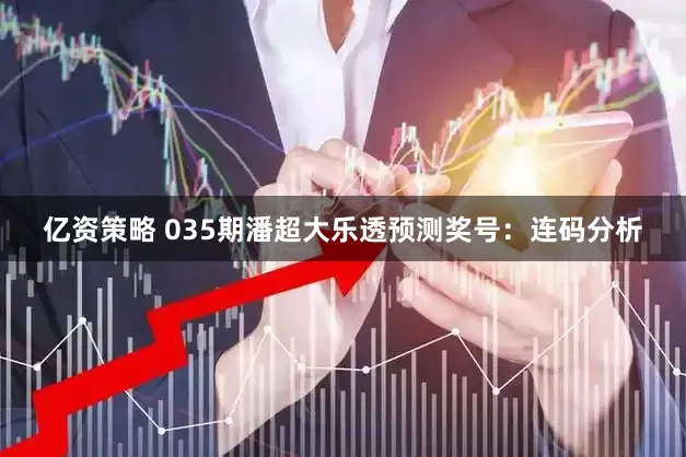亿资策略 035期潘超大乐透预测奖号：连码分析