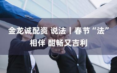 金龙诚配资 说法丨春节“法”相伴 酣畅又吉利