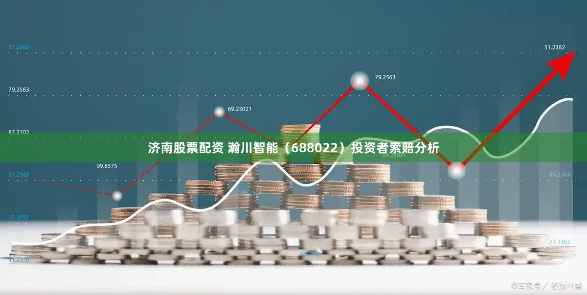 济南股票配资 瀚川智能（688022）投资者索赔分析